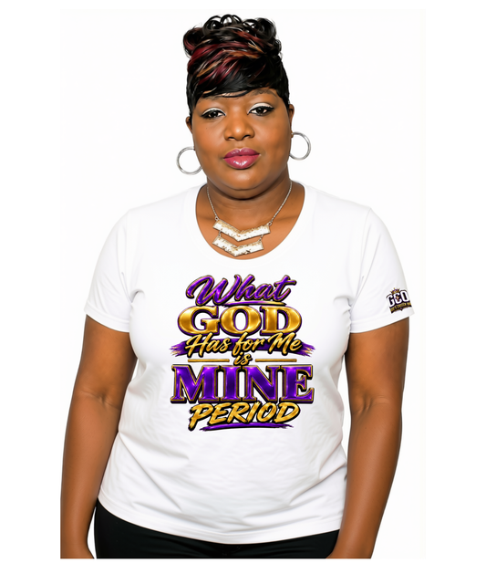 "What God Has For Me Is Mine, Period" Inspirational Faith Tee